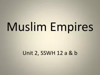 Muslim Empires Unit 2, SSWH 12 a &amp; b