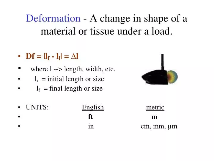 deformation a change in shape of a material or tissue under a load