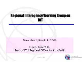 December 1, Bangkok, 2006 Eun-Ju Kim Ph.D. Head of ITU Regional Office for Asia-Pacific