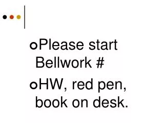 Please start Bellwork # HW, red pen, book on desk.
