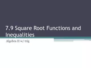 7.9 Square Root Functions and Inequalities
