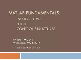 MATLAB FUNDAMENTALS: INPUT/OUTPUT 	LOGIC 	CONTROL STRUCTURES