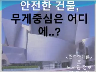 안전한 건물 , 무게중심은 어디에..?