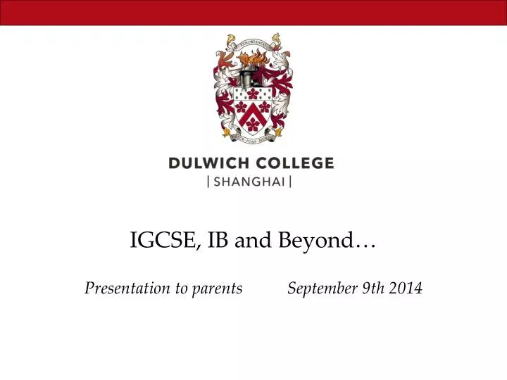 igcse ib and beyond presentation to parents september 9 th 2014