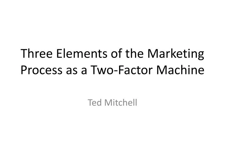 three elements of the marketing process as a two factor machine
