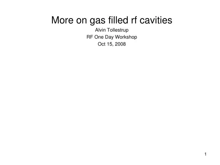 more on gas filled rf cavities alvin tollestrup rf one day workshop oct 15 2008
