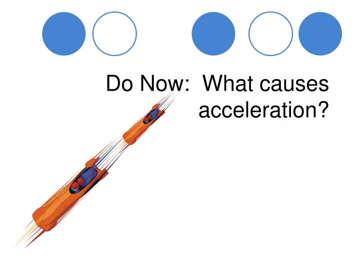 do now what causes acceleration