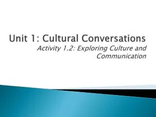 Unit 1: Cultural Conversations Activity 1.2: Exploring Culture and Communication