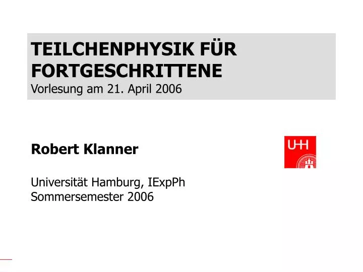teilchenphysik f r fortgeschrittene vorlesung am 21 april 2006