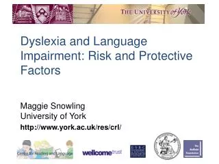 Dyslexia and Language Impairment: Risk and Protective Factors Maggie Snowling University of York