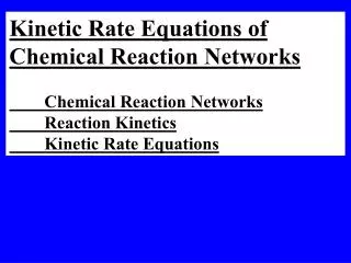 Kinetic Rate Equations of Chemical Reaction Networks 	Chemical Reaction Networks
