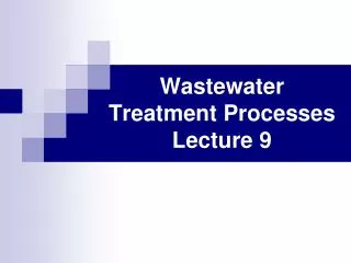 Wastewater Treatment Processes Lecture 9