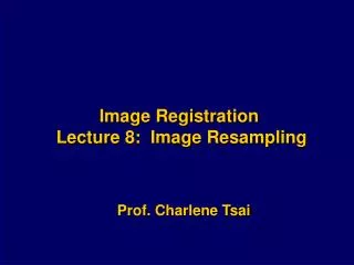 Image Registration Lecture 8: Image Resampling