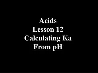 Acids Lesson 12 Calculating Ka From pH