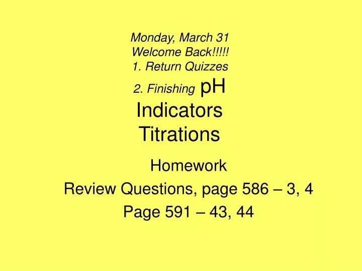 monday march 31 welcome back 1 return quizzes 2 finishing ph indicators titrations