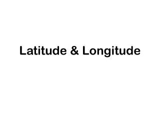 Latitude &amp; Longitude