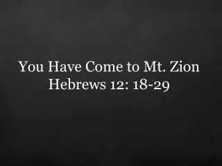 You Have Come to Mt. Zion Hebrews 12: 18-29