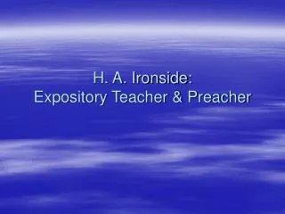 H. A. Ironside: Expository Teacher &amp; Preacher