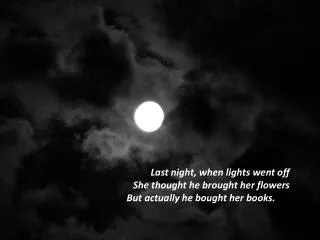 Last night, when lights went off She thought he brought her flowers