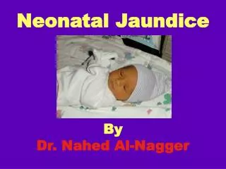 Neonatal Jaundice By Dr. Nahed Al-Nagger