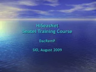 HiSeasNet Seatel Training Course DacRemP SIO, August 2009