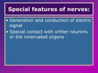 Special features of nerves: