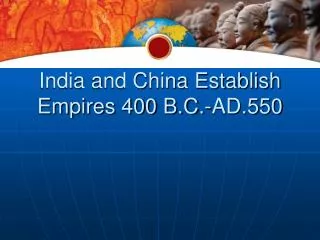 India and China Establish Empires 400 B.C.-AD.550