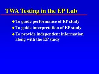 TWA Testing in the EP Lab