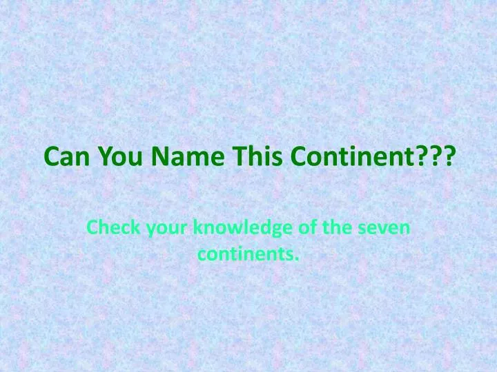 can you name this continent