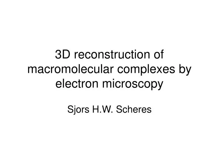 3d reconstruction of macromolecular complexes by electron microscopy