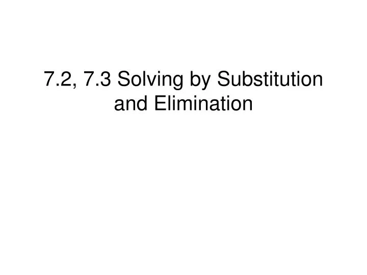7 2 7 3 solving by substitution and elimination