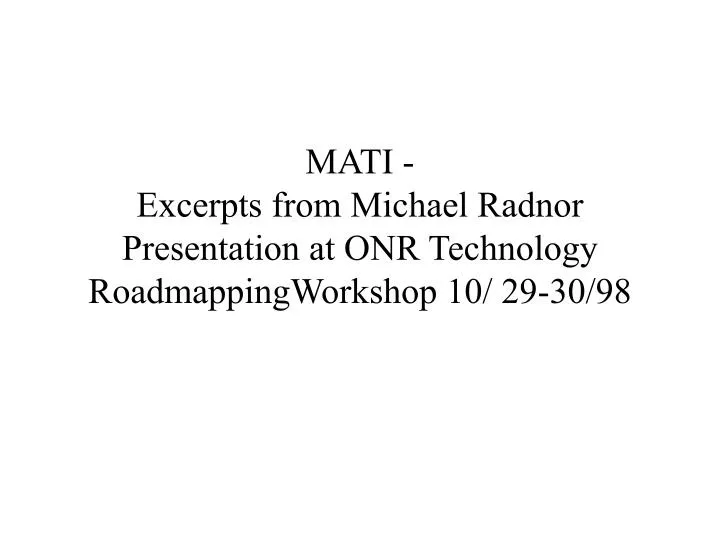 mati excerpts from michael radnor presentation at onr technology roadmappingworkshop 10 29 30 98