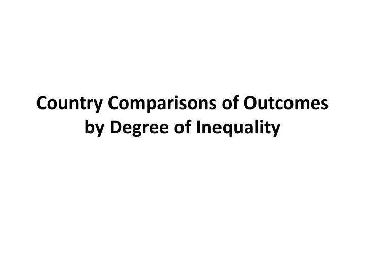 country comparisons of outcomes by degree of inequality