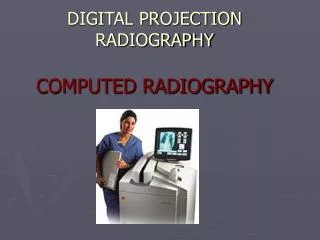 DIGITAL PROJECTION RADIOGRAPHY COMPUTED RADIOGRAPHY