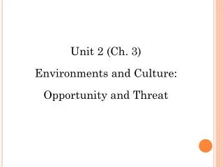 Unit 2 (Reference Chapter 3) Organizational Environments and Culture: Opportunity and Challenge