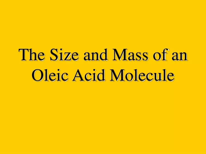 the size and mass of an oleic acid molecule