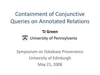 Containment of Conjunctive Queries on Annotated Relations TJ Green University of Pennsylvania