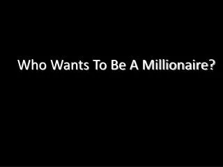 Who Wants To Be A Millionaire?