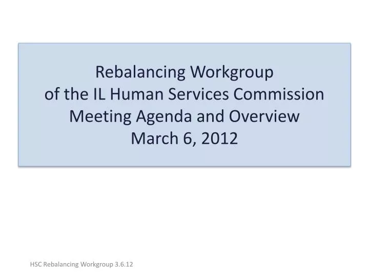 rebalancing workgroup of the il human services commission meeting agenda and overview march 6 2012