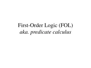 First-Order Logic (FOL) aka. predicate calculus