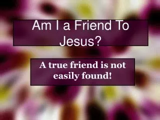 Am I a Friend To Jesus?