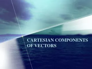 CARTESIAN COMPONENTS OF VECTORS