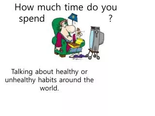 How much time do you spend ?
