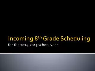 Incoming 8 th Grade Scheduling for the 2014-2015 school year