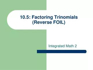 10.5: Factoring Trinomials (Reverse FOIL)