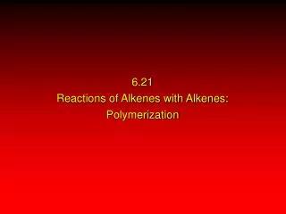 6.21 Reactions of Alkenes with Alkenes: Polymerization