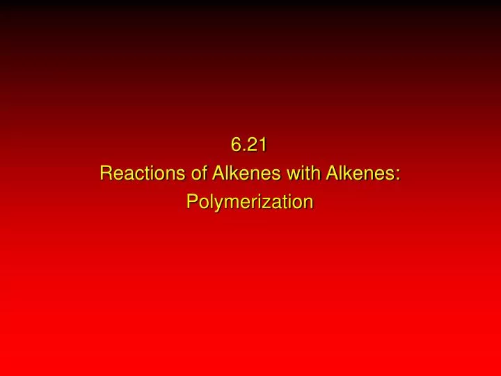 6 21 reactions of alkenes with alkenes polymerization