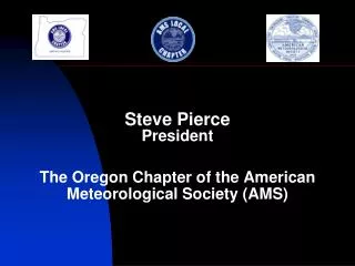 Steve Pierce President The Oregon Chapter of the American Meteorological Society (AMS)