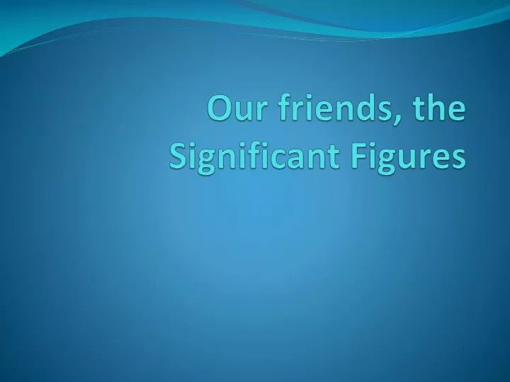 our friends the significant figures