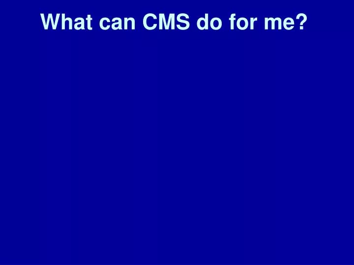 what can cms do for me
